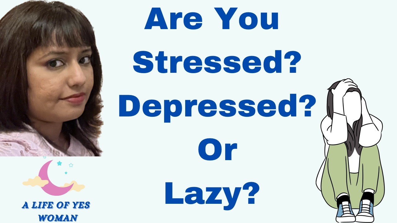 Are you  stressed ,depressed or simply Lazy?